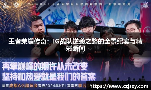 王者荣耀传奇：IG战队逆袭之路的全景纪实与精彩瞬间